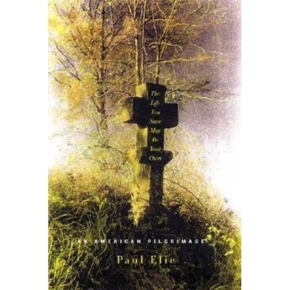 Life You Save May Be Your Own : An American Pilgrimage by Paul Elie (2004, Trade
